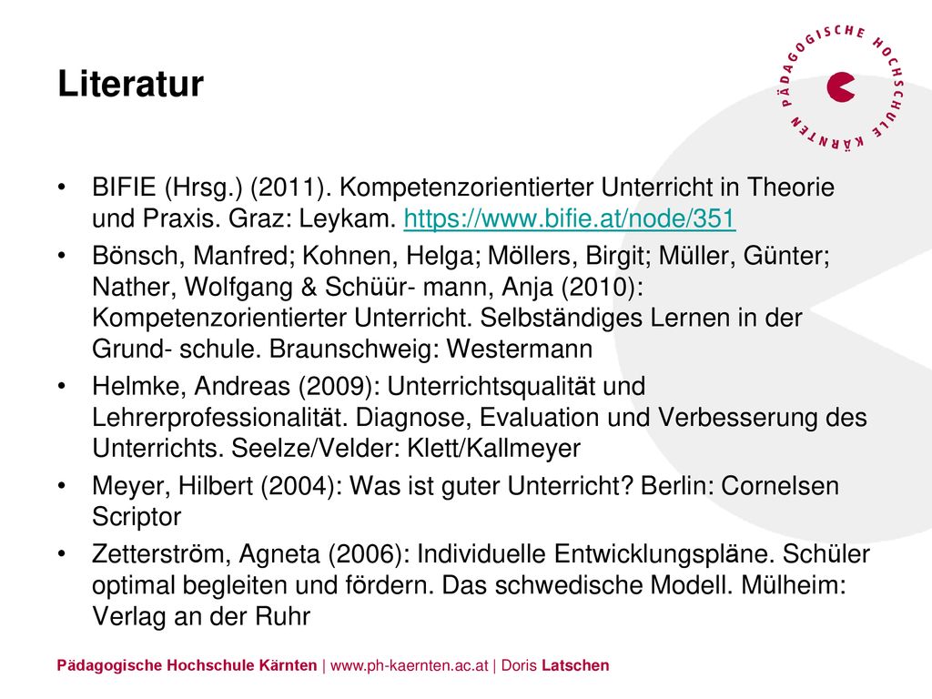 Literatur BIFIE (Hrsg.) (2011). Kompetenzorientierter Unterricht in Theorie und Praxis. Graz: Leykam.