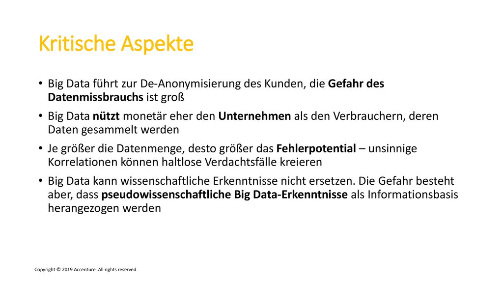 Kritische Aspekte Big Data führt zur De-Anonymisierung des Kunden, die Gefahr des Datenmissbrauchs ist groß.