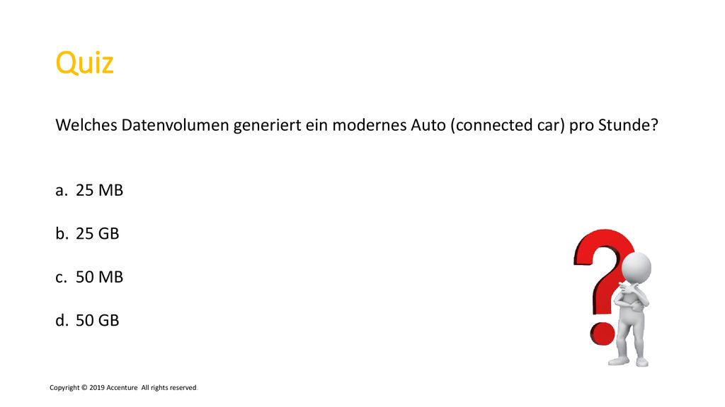 Quiz Welches Datenvolumen generiert ein modernes Auto (connected car) pro Stunde 25 MB. 25 GB. 50 MB.