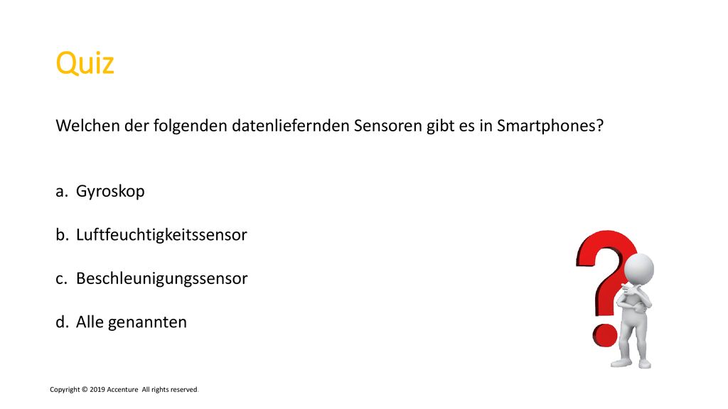 Quiz Welchen der folgenden datenliefernden Sensoren gibt es in Smartphones Gyroskop. Luftfeuchtigkeitssensor.