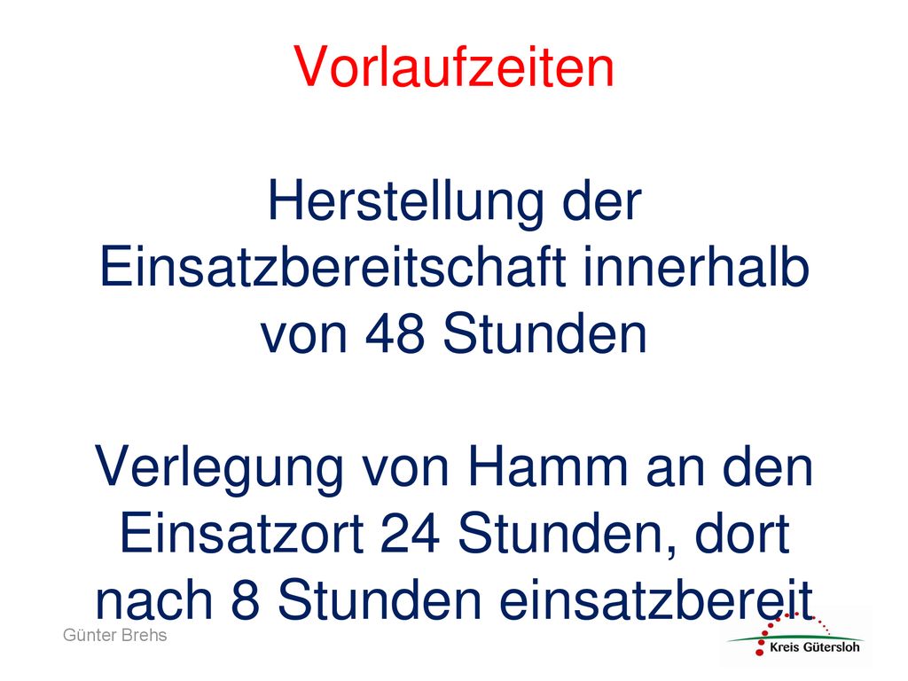 Vorlaufzeiten Herstellung der Einsatzbereitschaft innerhalb von 48 Stunden Verlegung von Hamm an den Einsatzort 24 Stunden, dort nach 8 Stunden einsatzbereit