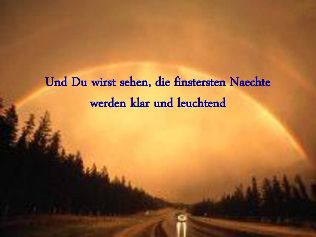 Und Du wirst sehen, die finstersten Naechte werden klar und leuchtend