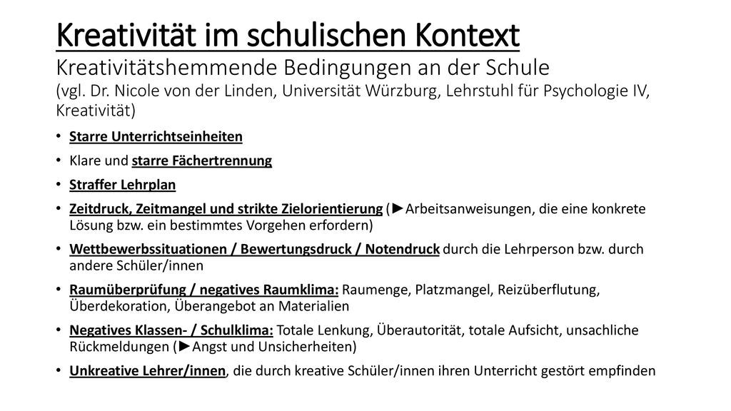 Kreativität im schulischen Kontext Kreativitätshemmende Bedingungen an der Schule (vgl. Dr. Nicole von der Linden, Universität Würzburg, Lehrstuhl für Psychologie IV, Kreativität)