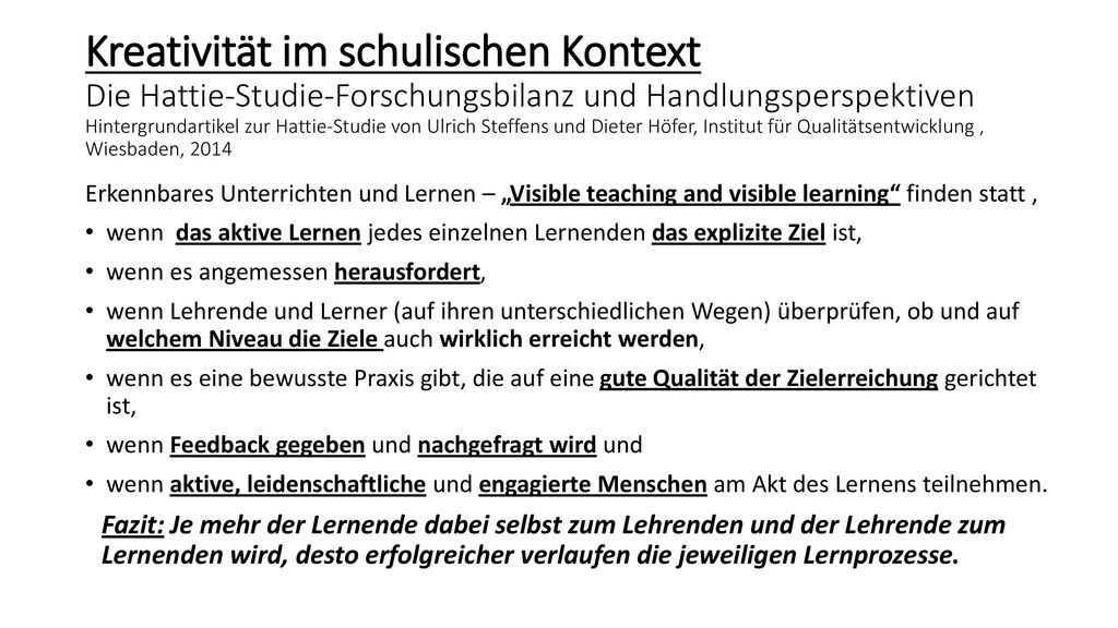 Kreativität im schulischen Kontext Die Hattie-Studie-Forschungsbilanz und Handlungsperspektiven Hintergrundartikel zur Hattie-Studie von Ulrich Steffens und Dieter Höfer, Institut für Qualitätsentwicklung , Wiesbaden, 2014