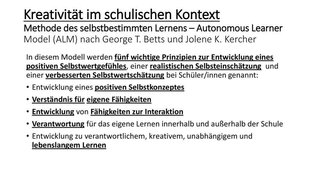 Kreativität im schulischen Kontext Methode des selbstbestimmten Lernens – Autonomous Learner Model (ALM) nach George T. Betts und Jolene K. Kercher