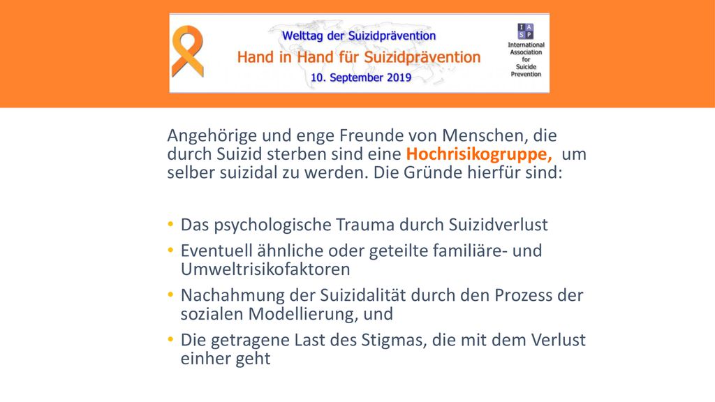 Angehörige und enge Freunde von Menschen, die durch Suizid sterben sind eine Hochrisikogruppe, um selber suizidal zu werden. Die Gründe hierfür sind: