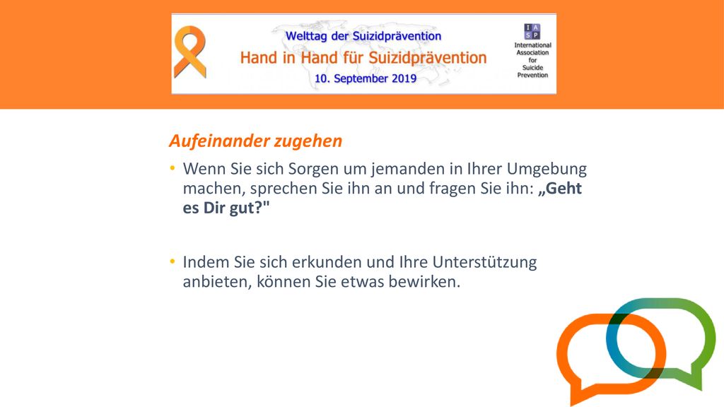 Aufeinander zugehen Wenn Sie sich Sorgen um jemanden in Ihrer Umgebung machen, sprechen Sie ihn an und fragen Sie ihn: „Geht es Dir gut
