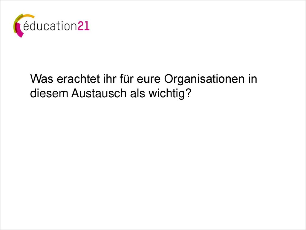 Was erachtet ihr für eure Organisationen in diesem Austausch als wichtig