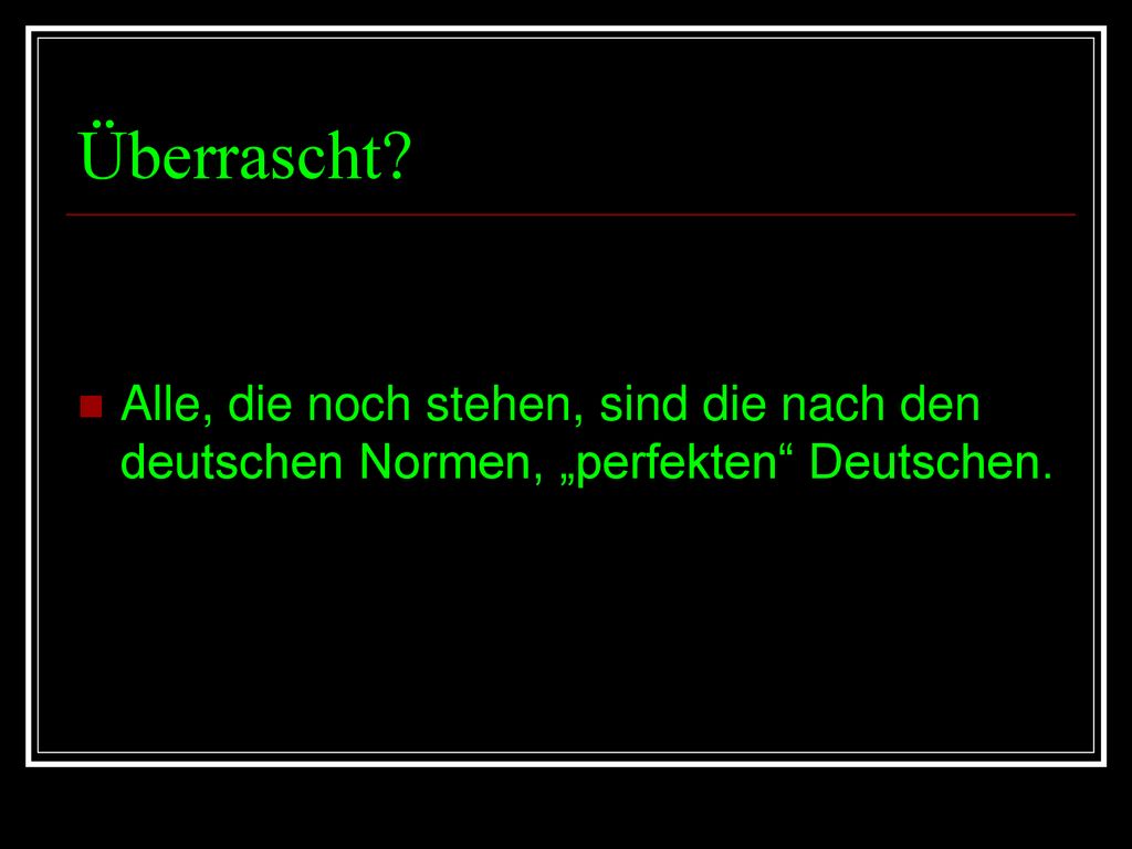 Überrascht Alle, die noch stehen, sind die nach den deutschen Normen, „perfekten Deutschen.