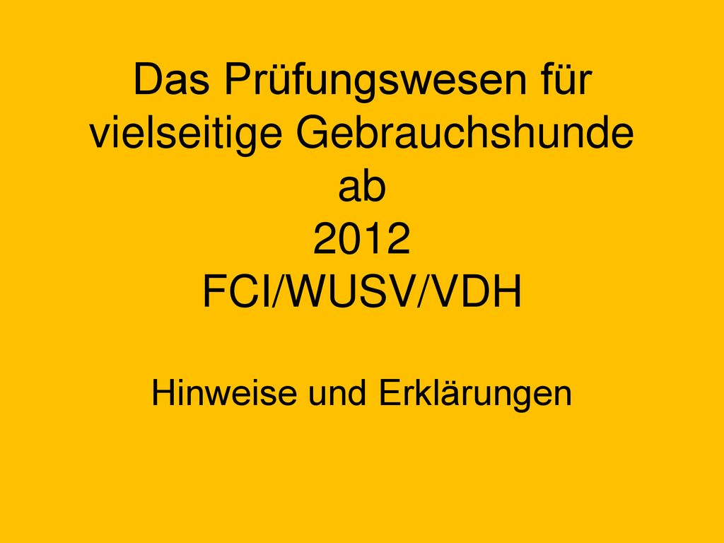 Das Prüfungswesen für vielseitige Gebrauchshunde ab 2012 FCI/WUSV/VDH Hinweise und Erklärungen