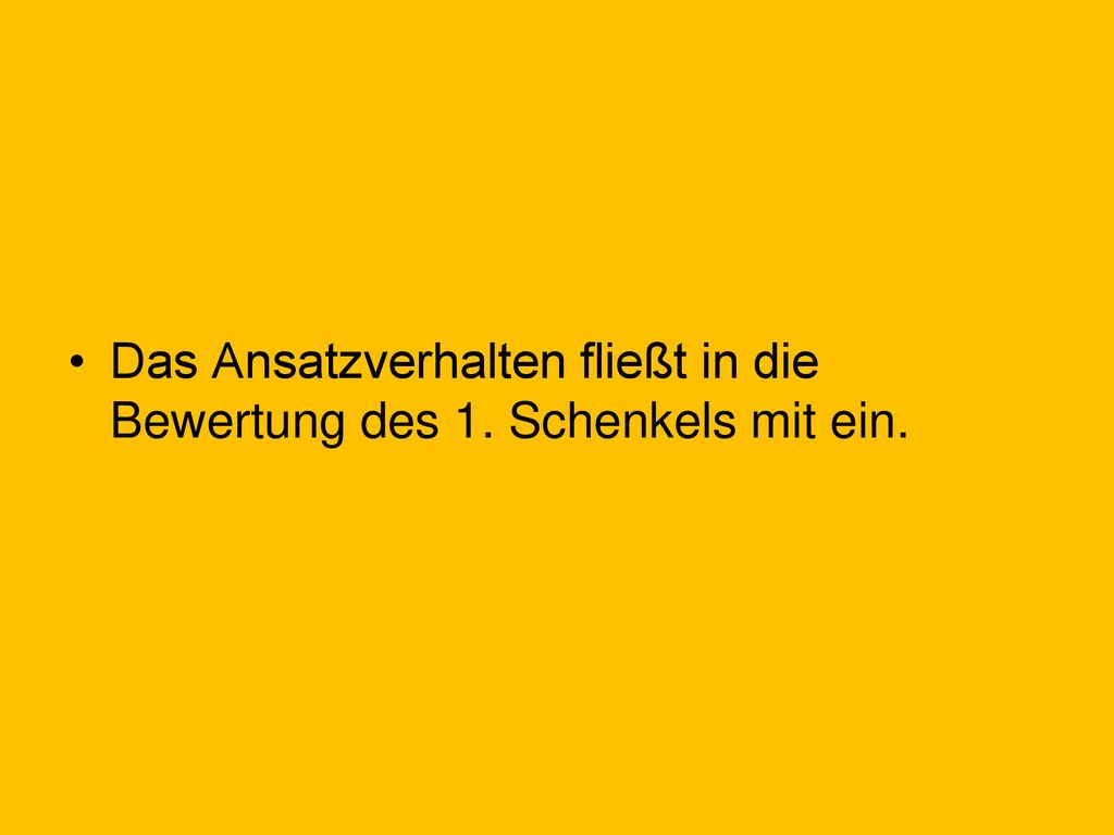 Das Ansatzverhalten fließt in die Bewertung des 1. Schenkels mit ein.
