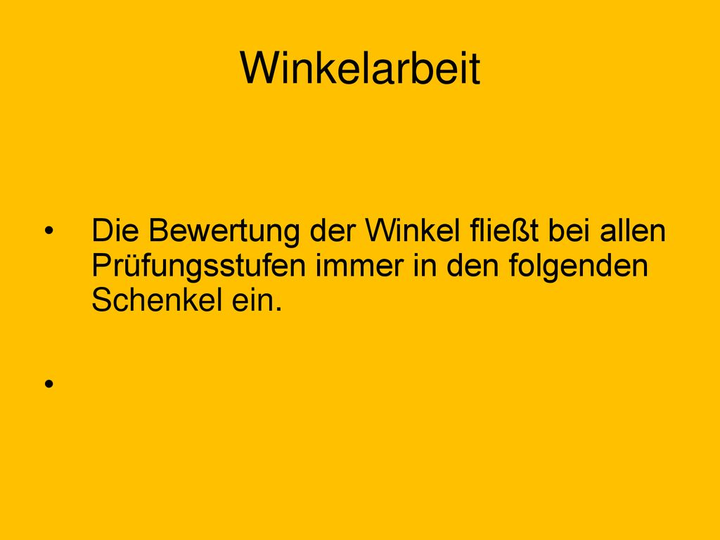 Winkelarbeit Die Bewertung der Winkel fließt bei allen Prüfungsstufen immer in den folgenden Schenkel ein.