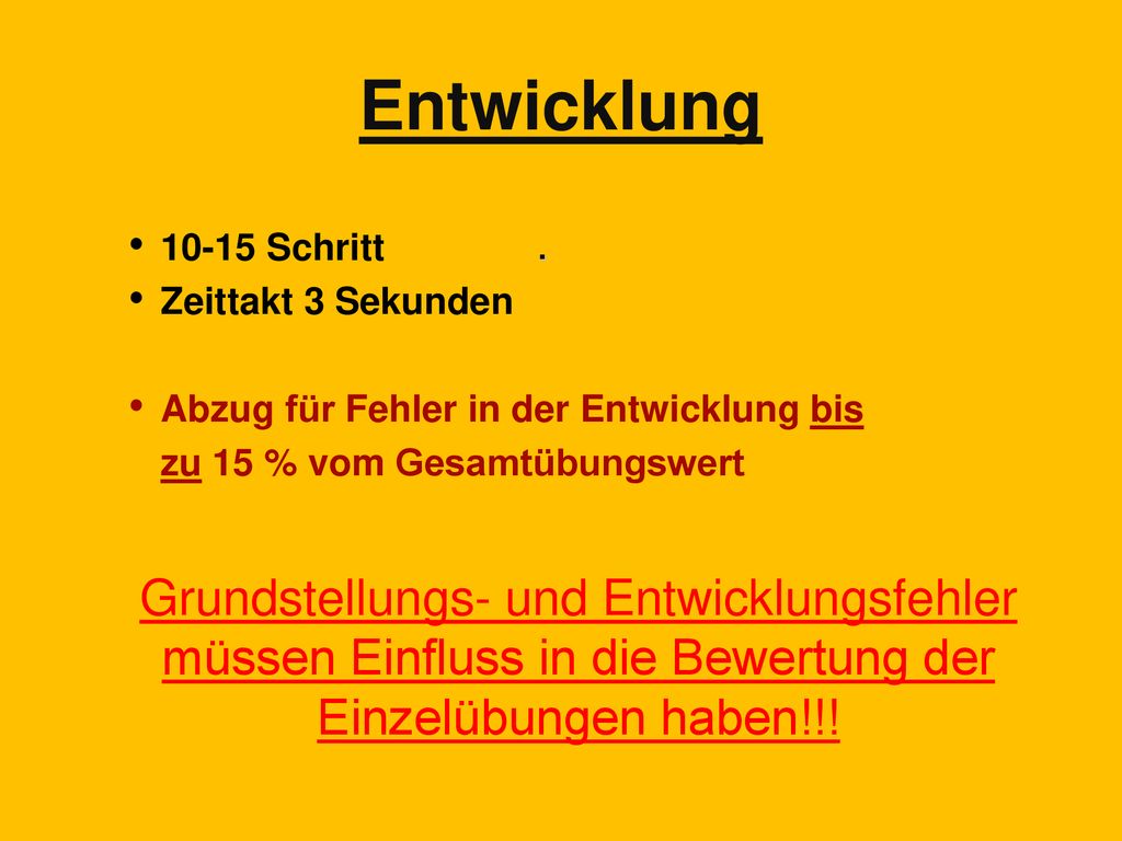 Entwicklung Schritt. Zeittakt 3 Sekunden. Abzug für Fehler in der Entwicklung bis. zu 15 % vom Gesamtübungswert.