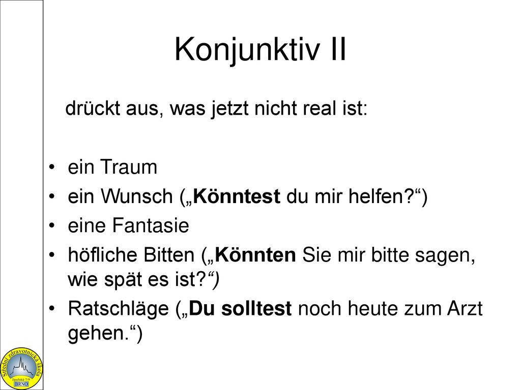 Konjunktiv II drückt aus, was jetzt nicht real ist: ein Traum