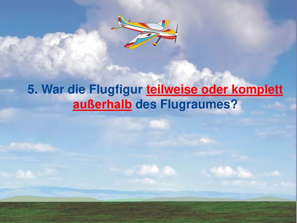 5. War die Flugfigur teilweise oder komplett außerhalb des Flugraumes
