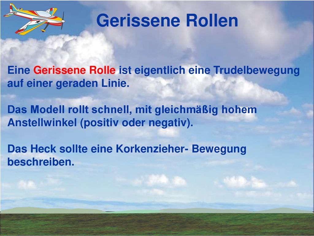 Gerissene Rollen Eine Gerissene Rolle ist eigentlich eine Trudelbewegung auf einer geraden Linie.