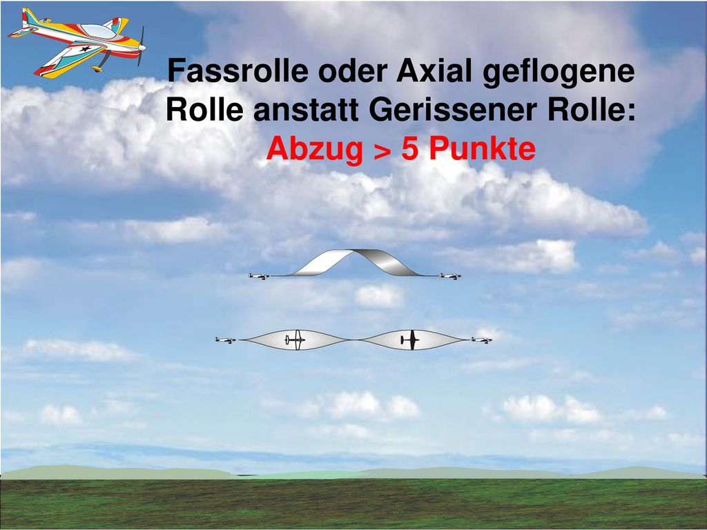 Fassrolle oder Axial geflogene Rolle anstatt Gerissener Rolle: Abzug > 5 Punkte