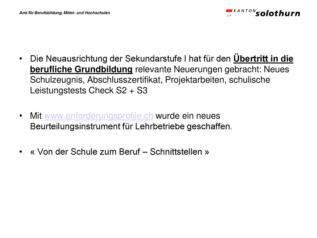 Die Neuausrichtung der Sekundarstufe I hat für den Übertritt in die berufliche Grundbildung relevante Neuerungen gebracht: Neues Schulzeugnis, Abschlusszertifikat, Projektarbeiten, schulische Leistungstests Check S2 + S3