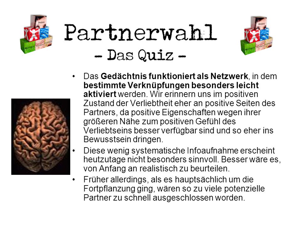 Das Gedächtnis funktioniert als Netzwerk, in dem bestimmte Verknüpfungen besonders leicht aktiviert werden. Wir erinnern uns im positiven Zustand der Verliebtheit eher an positive Seiten des Partners, da positive Eigenschaften wegen ihrer größeren Nähe zum positiven Gefühl des Verliebtseins besser verfügbar sind und so eher ins Bewusstsein dringen.