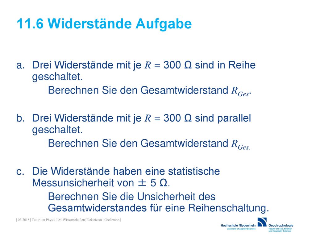 Elektrizität 11.6 Widerstände Aufgabe. Drei Widerstände mit je R = 300 Ω sind in Reihe geschaltet.
