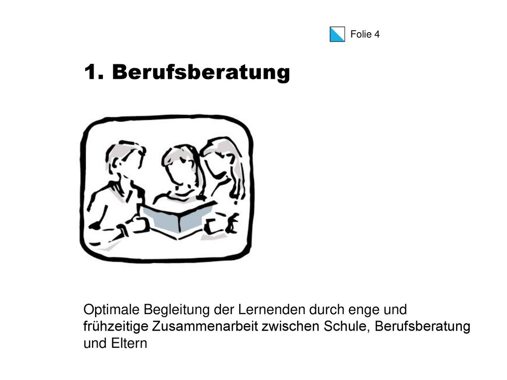 1. Berufsberatung Für die Berufsberatung wird eine enge und frühzeitige Zusammenarbeit zwischen Schule, Berufsberatung und Eltern angestrebt.