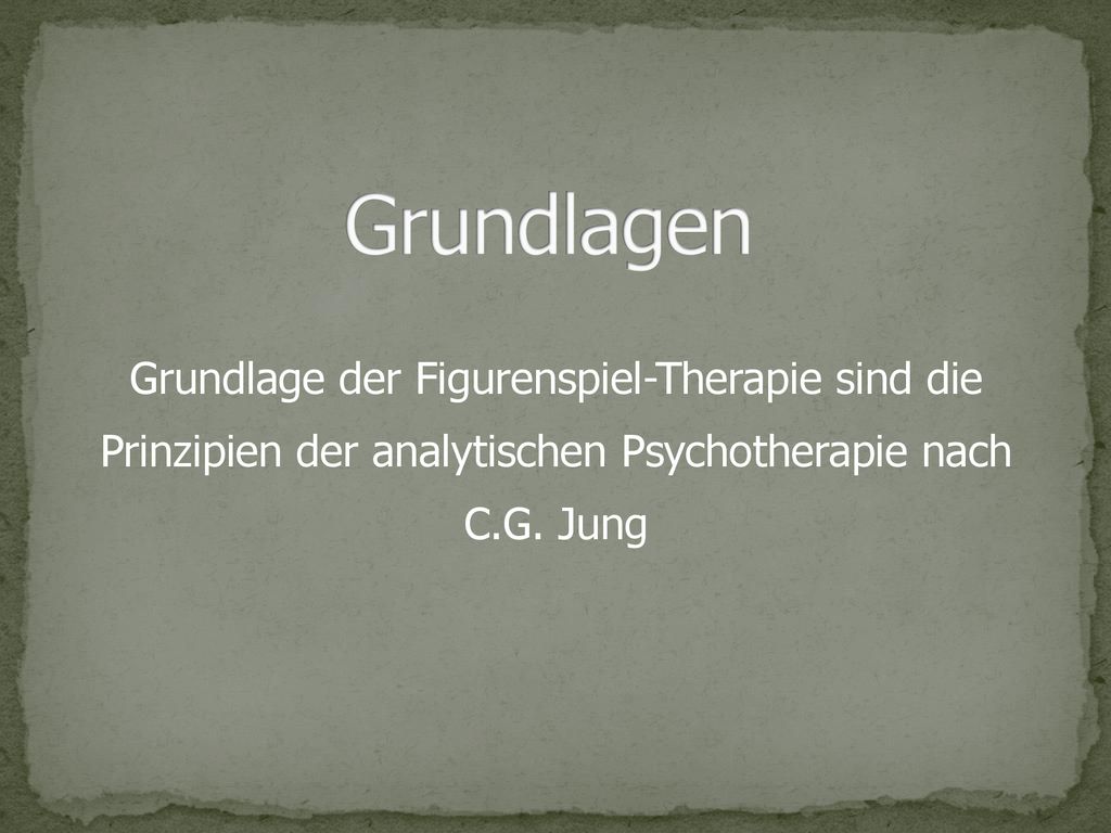 Grundlagen Grundlage der Figurenspiel-Therapie sind die Prinzipien der analytischen Psychotherapie nach C.G.