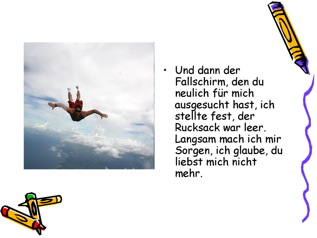 Und dann der Fallschirm, den du neulich für mich ausgesucht hast, ich stellte fest, der Rucksack war leer.
