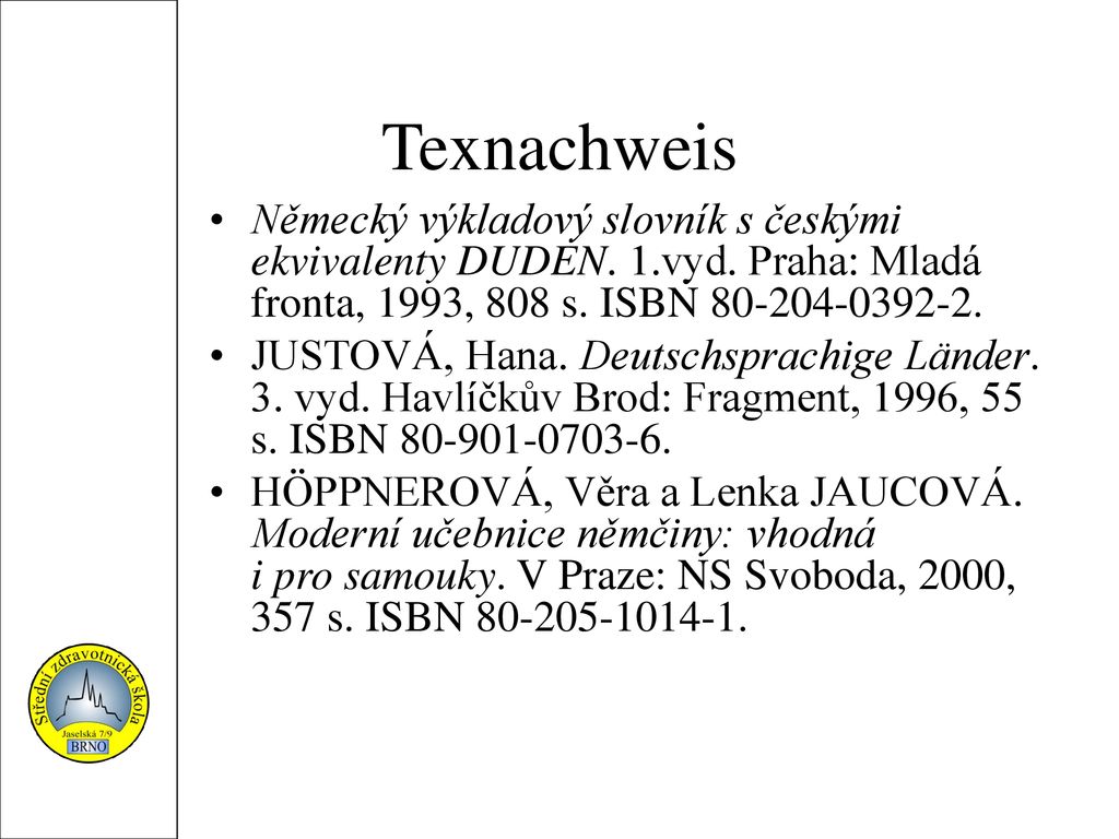 Texnachweis Německý výkladový slovník s českými ekvivalenty DUDEN. 1.vyd. Praha: Mladá fronta, 1993, 808 s. ISBN
