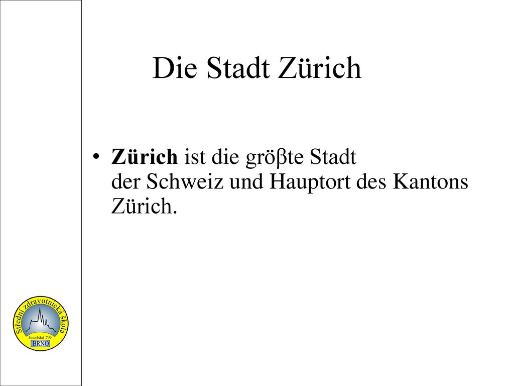 Die Stadt Zürich Zürich ist die gröβte Stadt der Schweiz und Hauptort des Kantons Zürich.