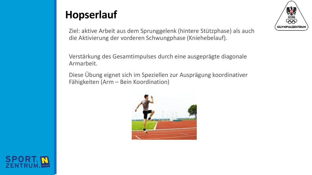 Hopserlauf Ziel: aktive Arbeit aus dem Sprunggelenk (hintere Stützphase) als auch die Aktivierung der vorderen Schwungphase (Kniehebelauf).