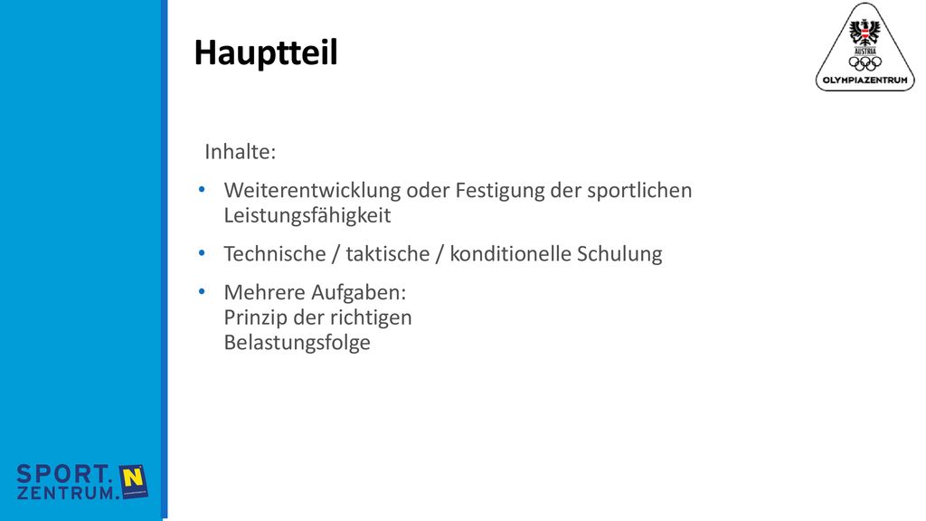 Hauptteil Inhalte: Weiterentwicklung oder Festigung der sportlichen Leistungsfähigkeit. Technische / taktische / konditionelle Schulung.