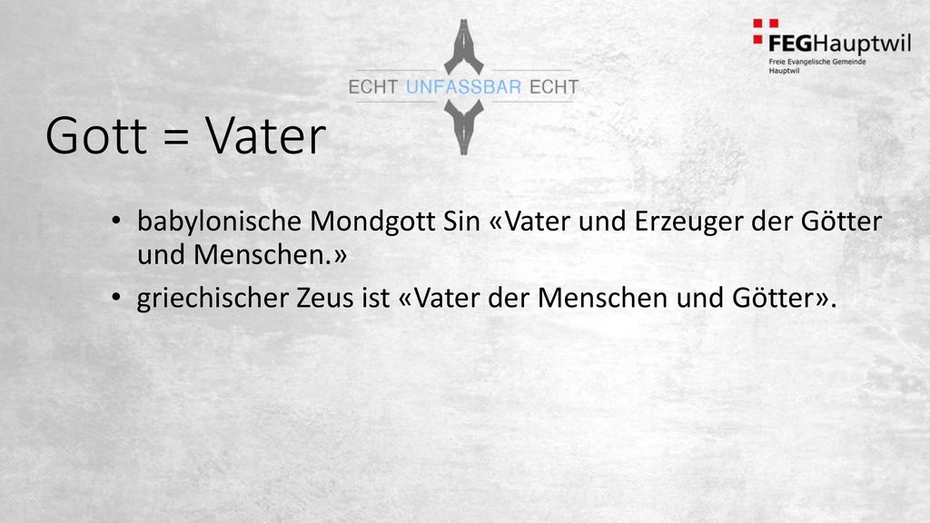 Gott = Vater babylonische Mondgott Sin «Vater und Erzeuger der Götter und Menschen.» griechischer Zeus ist «Vater der Menschen und Götter».