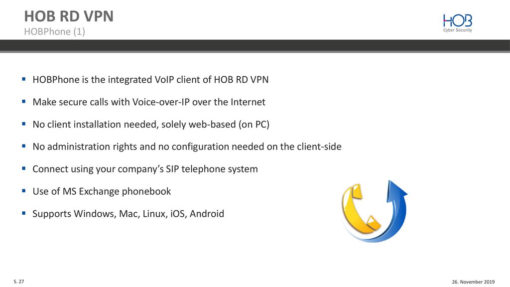 HOB RD VPN HOBPhone (1) HOBPhone is the integrated VoIP client of HOB RD VPN. Make secure calls with Voice-over-IP over the Internet.