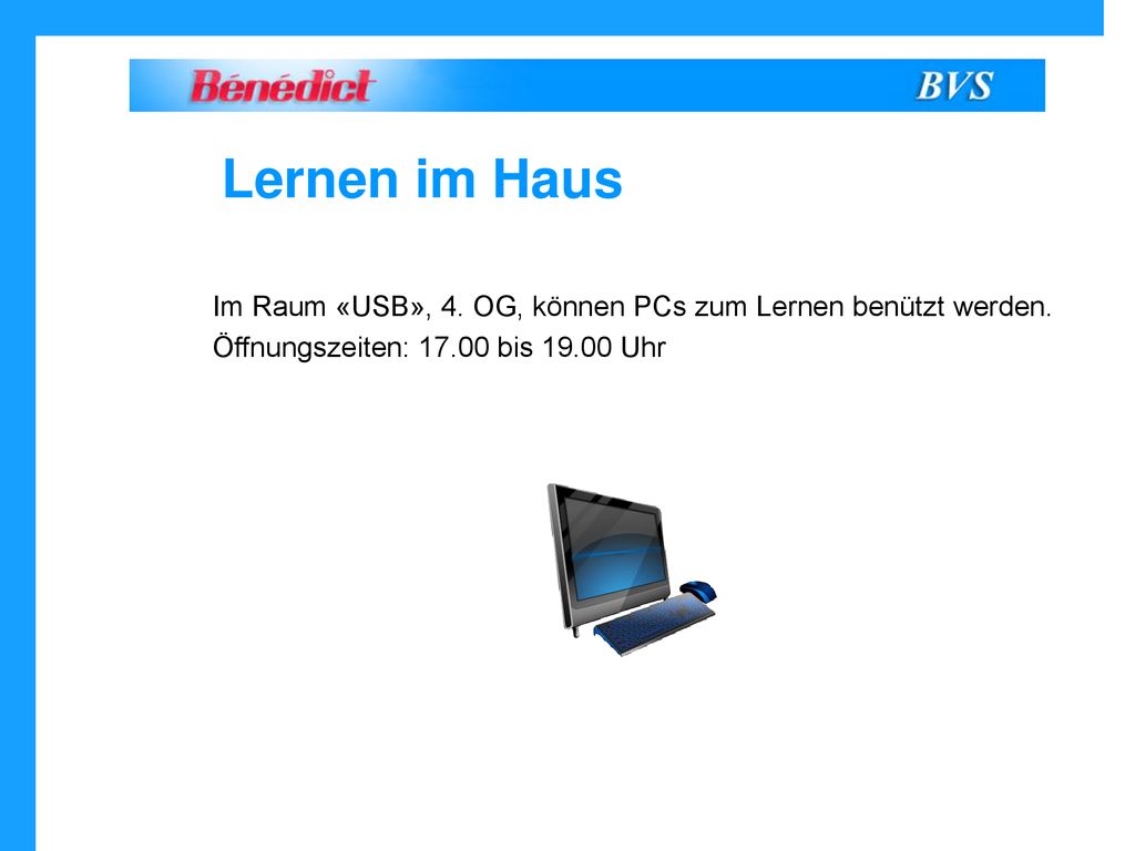 Lernen im Haus Im Raum «USB», 4. OG, können PCs zum Lernen benützt werden.