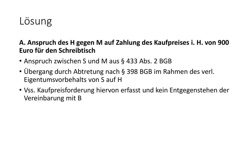Lösung A. Anspruch des H gegen M auf Zahlung des Kaufpreises i. H. von 900 Euro für den Schreibtisch.