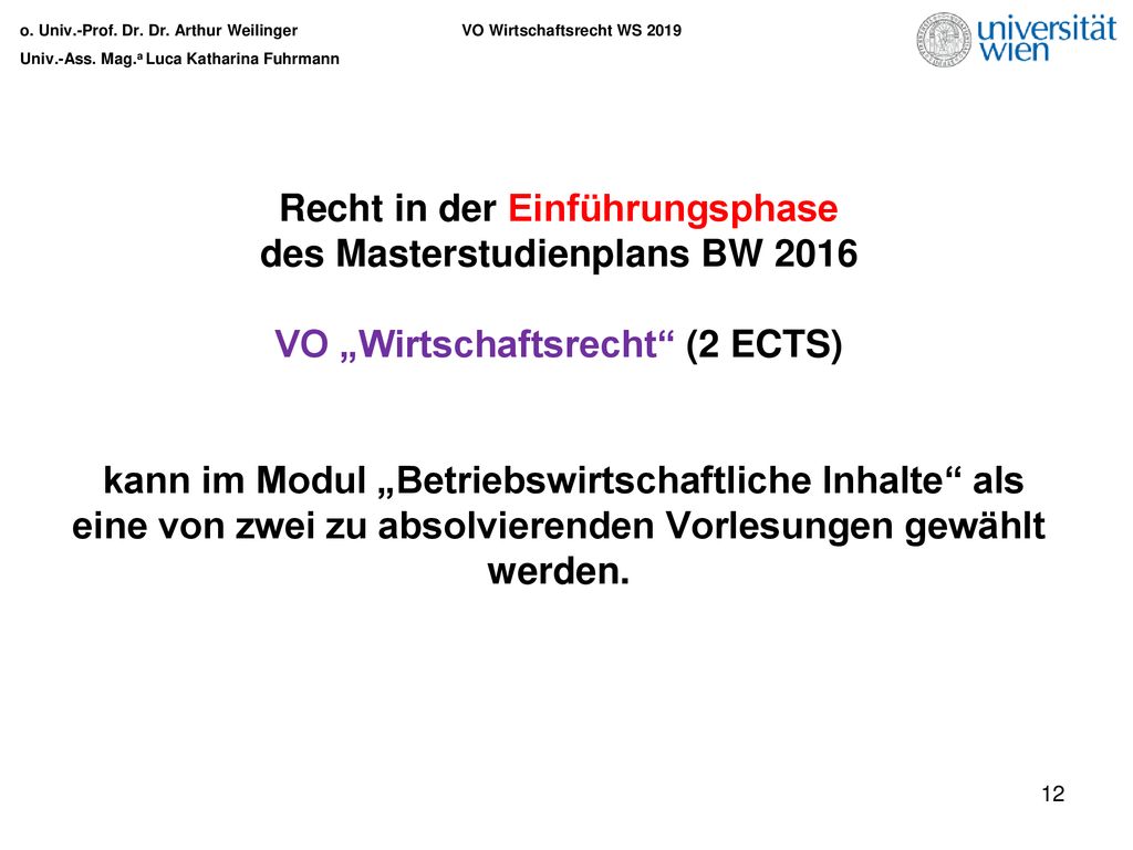 Recht in der Einführungsphase des Masterstudienplans BW 2016 VO „Wirtschaftsrecht (2 ECTS) kann im Modul „Betriebswirtschaftliche Inhalte als eine von zwei zu absolvierenden Vorlesungen gewählt werden.