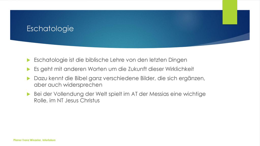 Eschatologie Eschatologie ist die biblische Lehre von den letzten Dingen. Es geht mit anderen Worten um die Zukunft dieser Wirklichkeit.