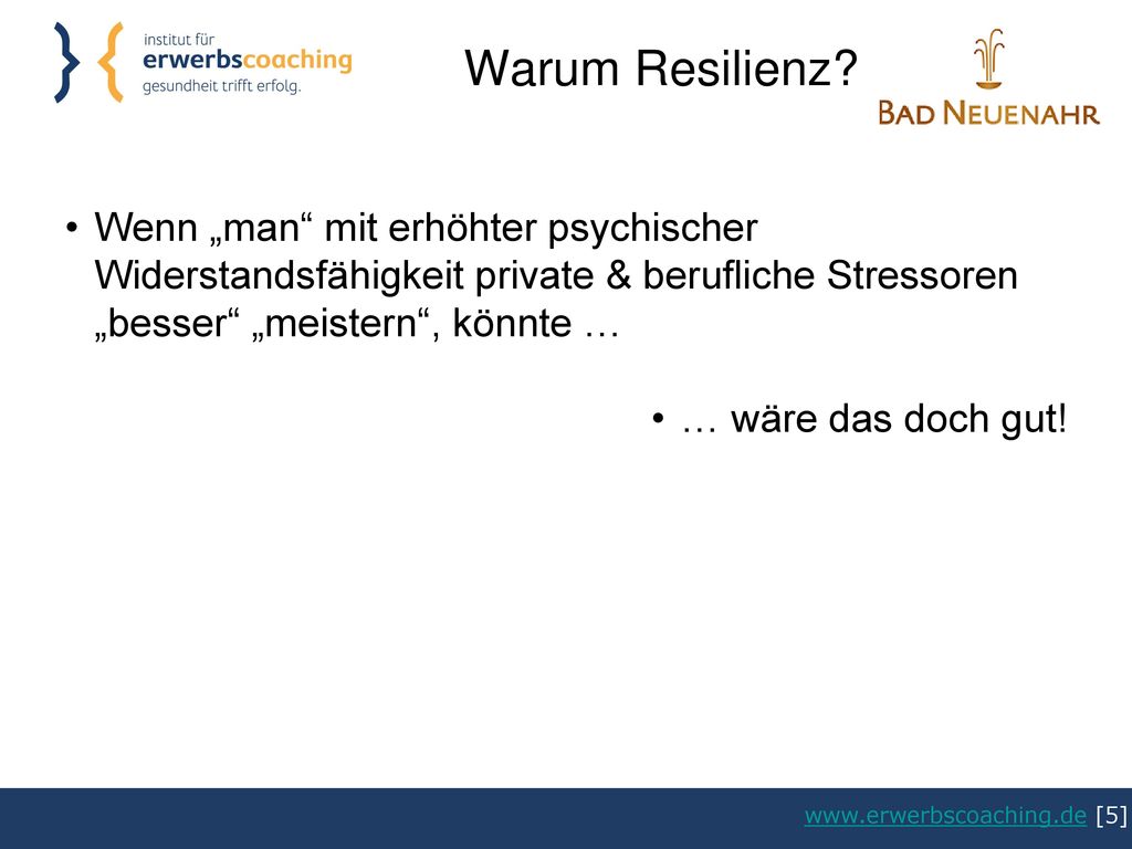 Warum Resilienz Wenn „man mit erhöhter psychischer Widerstandsfähigkeit private & berufliche Stressoren „besser „meistern , könnte …