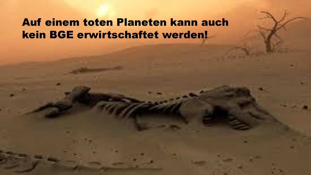 Auf einem toten Planeten kann auch kein BGE erwirtschaftet werden!