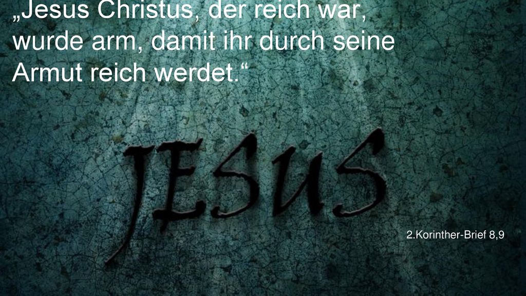 „Jesus Christus, der reich war, wurde arm, damit ihr durch seine Armut reich werdet.