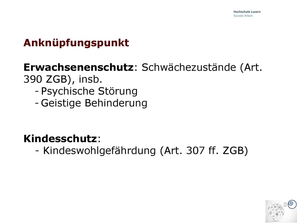 Anknüpfungspunkt Erwachsenenschutz: Schwächezustände (Art. 390 ZGB), insb. Psychische Störung. Geistige Behinderung.