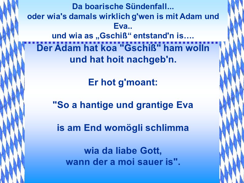 Der Adam hat koa Gschiß ham wolln und hat hoit nachgeb n.