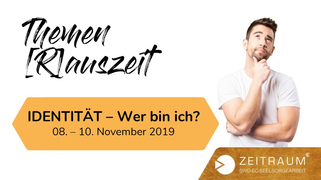 Themen [R]auszeit IDENTITÄT – Wer bin ich 08. – 10. November 2019