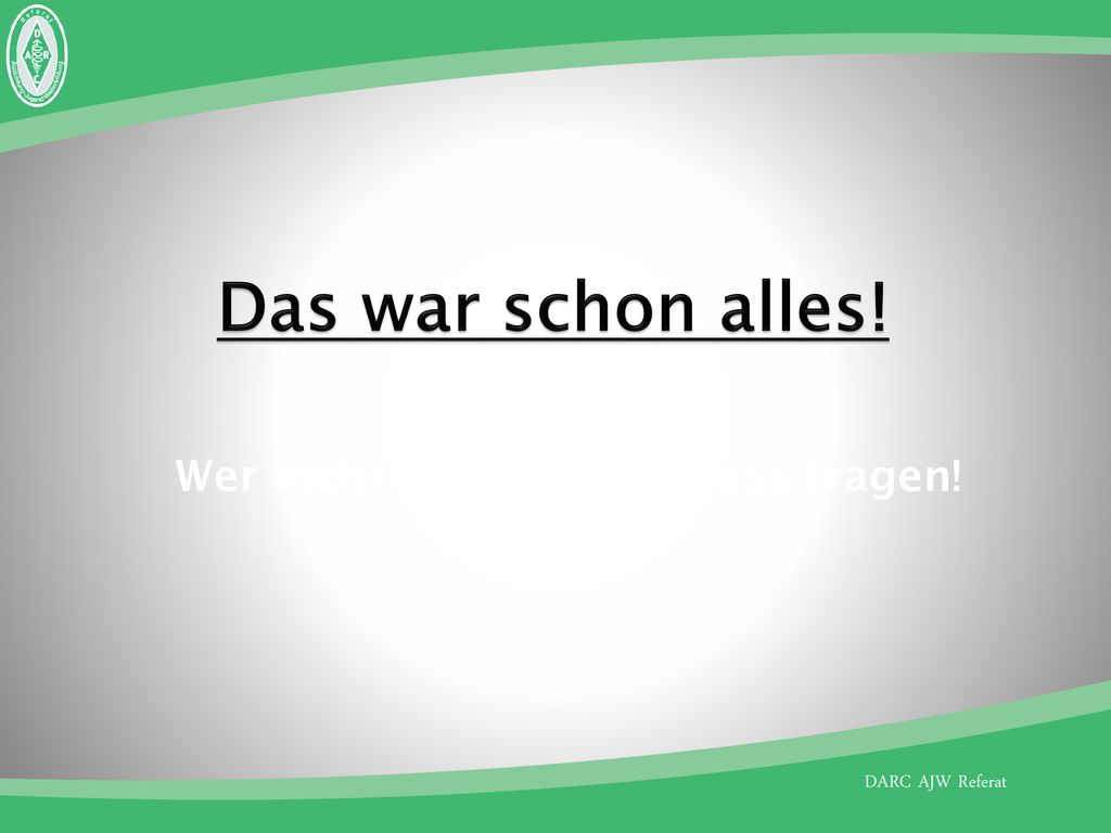 Das war schon alles! Wer mehr wissen will, muss fragen!