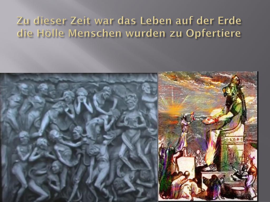 Zu dieser Zeit war das Leben auf der Erde die Hölle Menschen wurden zu Opfertiere