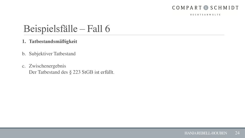 Beispielsfälle – Fall 6 1. Tatbestandsmäßigkeit b. Subjektiver Tatbestand c. Zwischenergebnis Der Tatbestand des § 223 StGB ist erfüllt.
