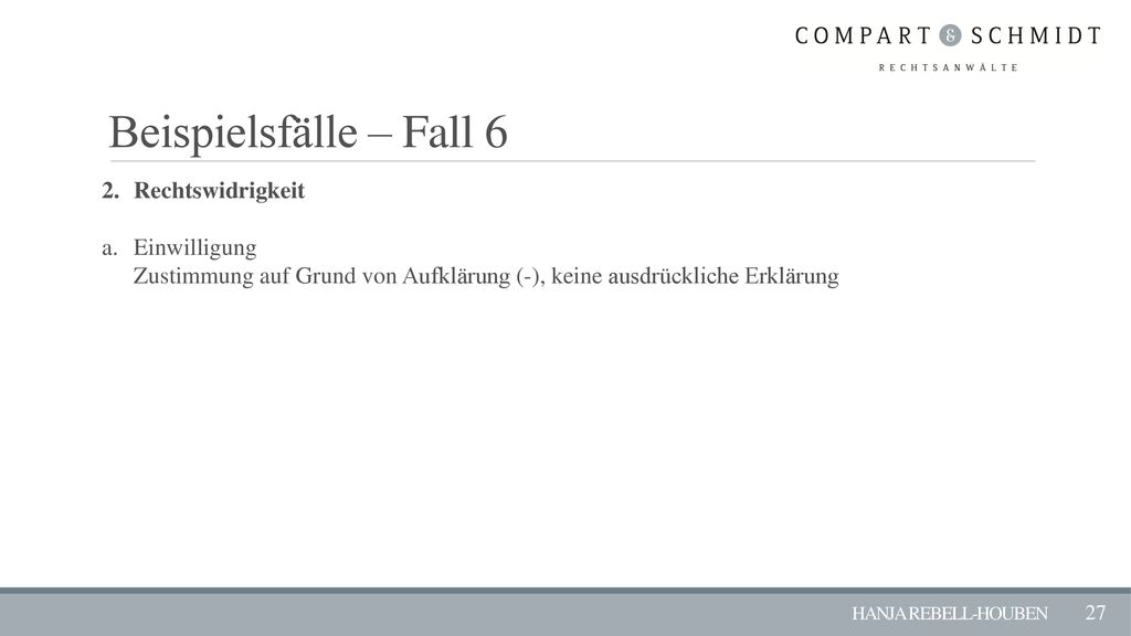 Beispielsfälle – Fall 6 2. Rechtswidrigkeit a. Einwilligung Zustimmung auf Grund von Aufklärung (-), keine ausdrückliche Erklärung