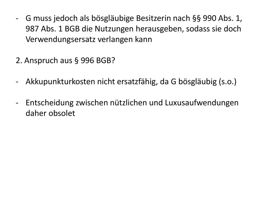 G muss jedoch als bösgläubige Besitzerin nach §§ 990 Abs. 1, 987 Abs
