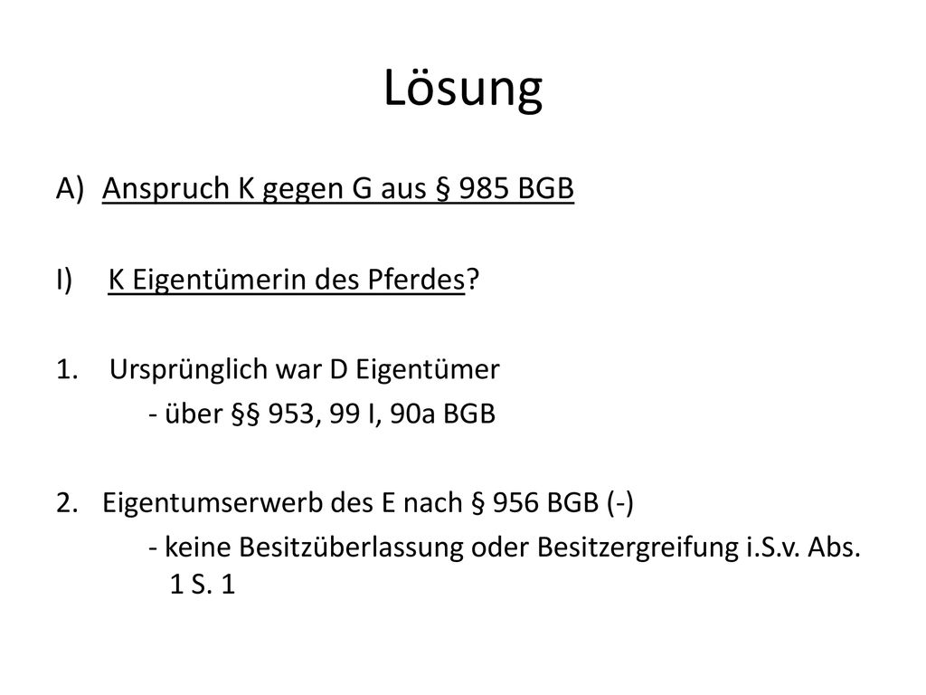 Lösung Anspruch K gegen G aus § 985 BGB K Eigentümerin des Pferdes