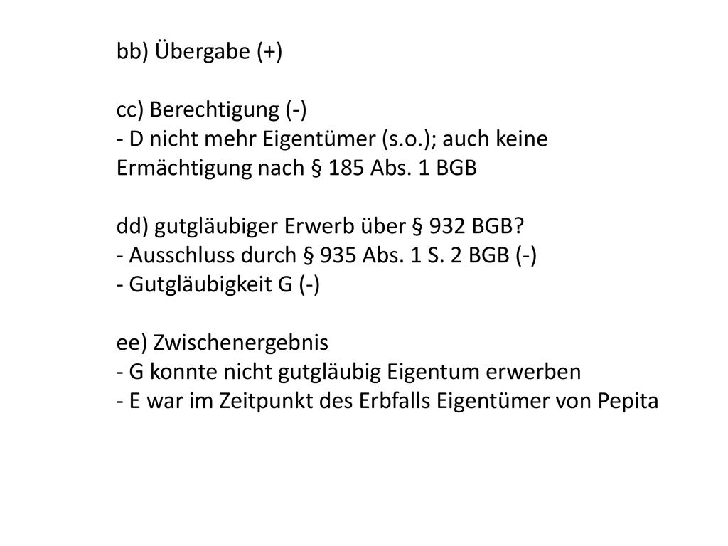 bb) Übergabe (+) cc) Berechtigung (-) - D nicht mehr Eigentümer (s.o.); auch keine Ermächtigung nach § 185 Abs. 1 BGB.